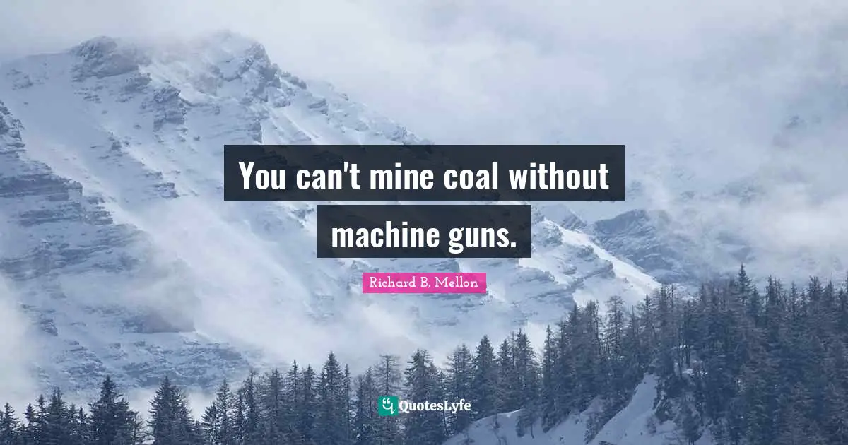 You can't mine coal without machine guns.