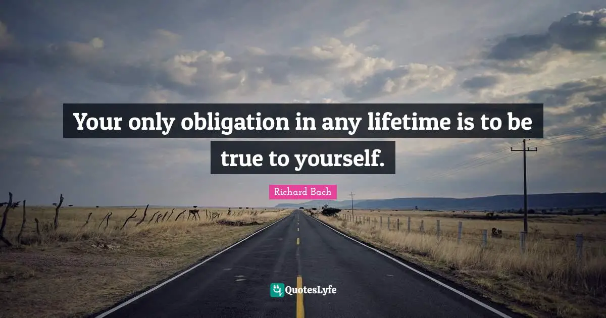 Self Esteem Quotes: "Your only obligation in any lifetime is to be true to yourself."