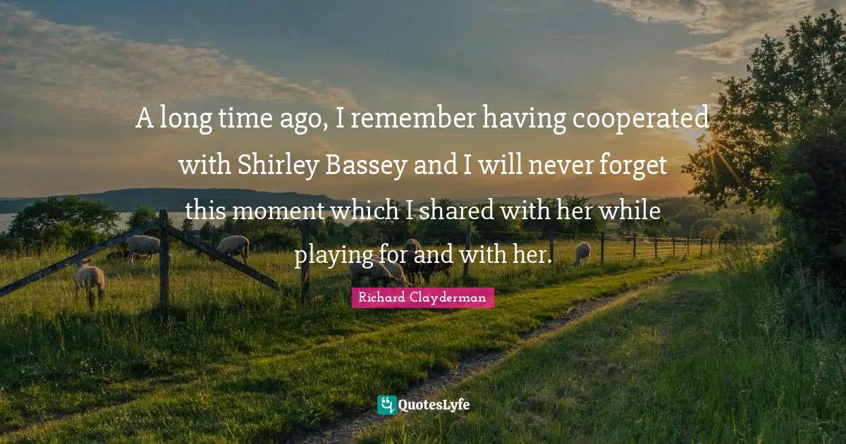 A long time ago, I remember having cooperated with Shirley Bassey and I will never forget this moment which I shared with her while playing for and with her.