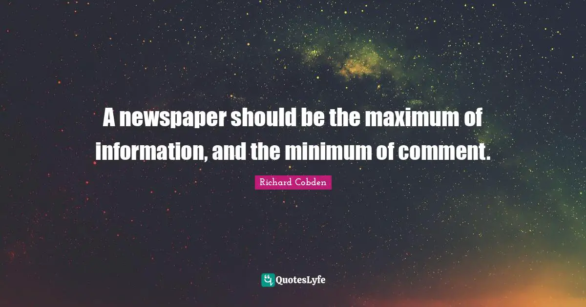 Newspapers Quotes: "A newspaper should be the maximum of information, and the minimum of comment."