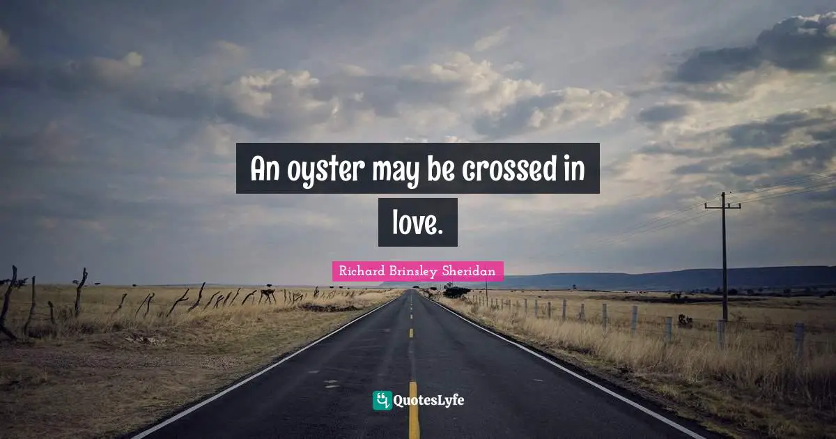 An oyster may be crossed in love.