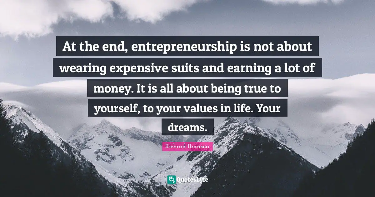 At the end, entrepreneurship is not about wearing expensive suits and earning a lot of money. It is all about being true to yourself, to your values in life. Your dreams.