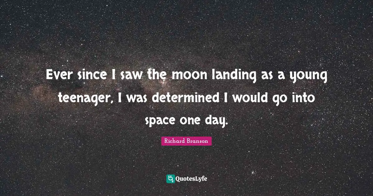 Ever since I saw the moon landing as a young teenager, I was determined I would go into space one day.
