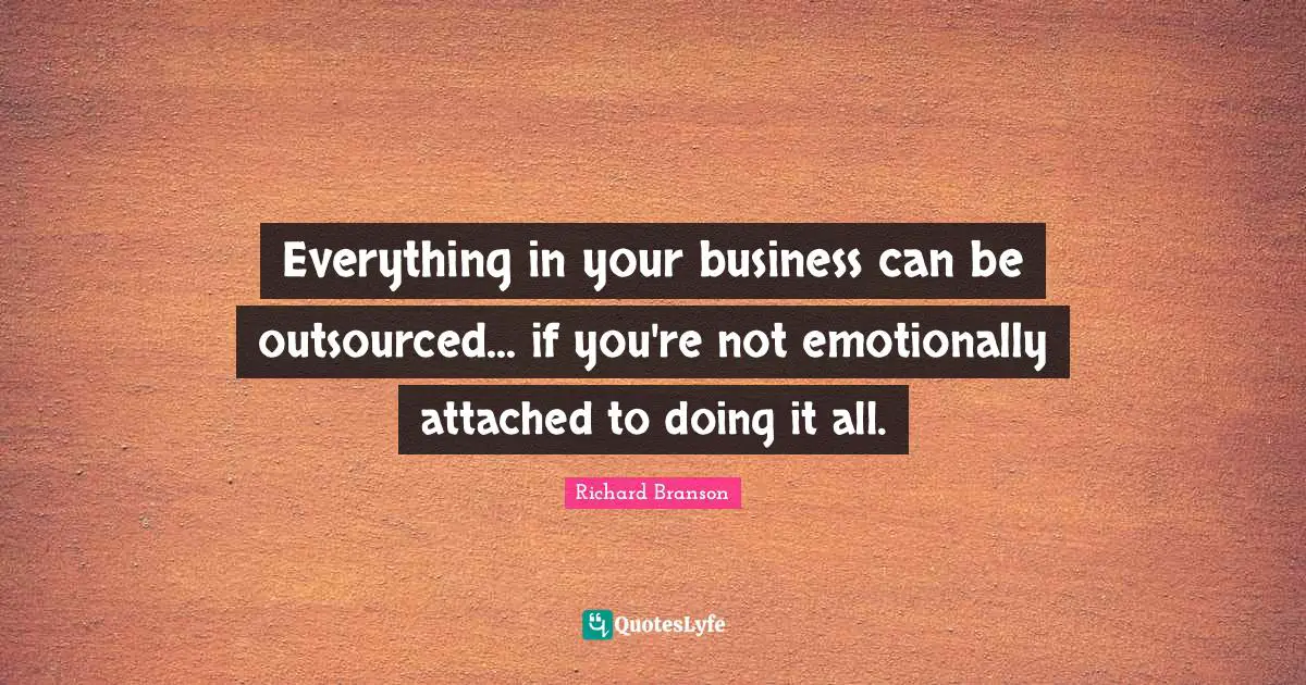 Everything in your business can be outsourced... if you're not emotionally attached to doing it all.
