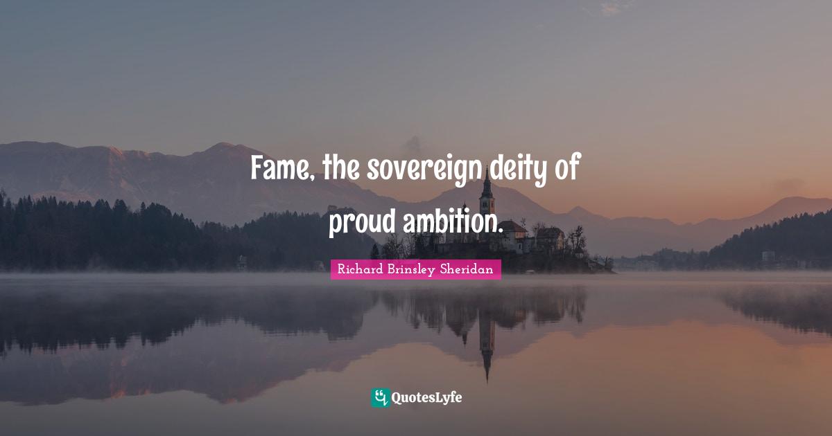Fame, the sovereign deity of proud ambition.