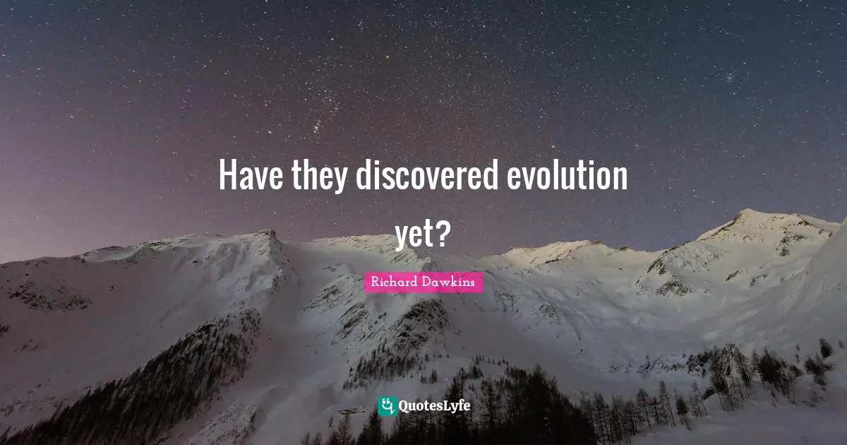 Have they discovered evolution yet?
