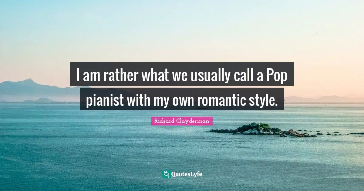 I am rather what we usually call a Pop pianist with my own romantic style.