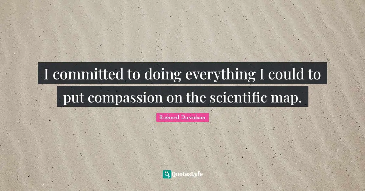 I committed to doing everything I could to put compassion on the scientific map.