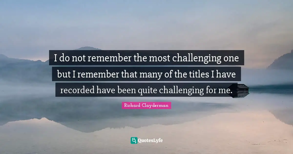 I do not remember the most challenging one but I remember that many of the titles I have recorded have been quite challenging for me.