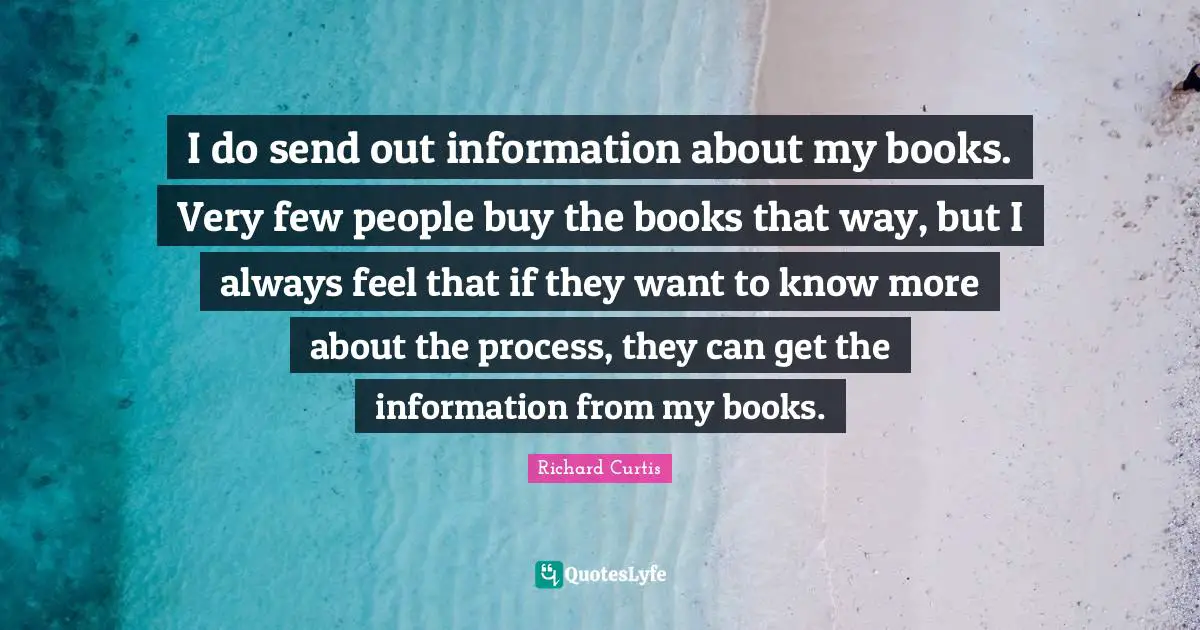 I do send out information about my books. Very few people buy the books that way, but I always feel that if they want to know more about the process, they can get the information from my books.