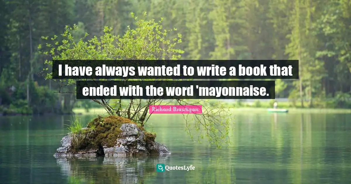 I have always wanted to write a book that ended with the word 'mayonnaise.