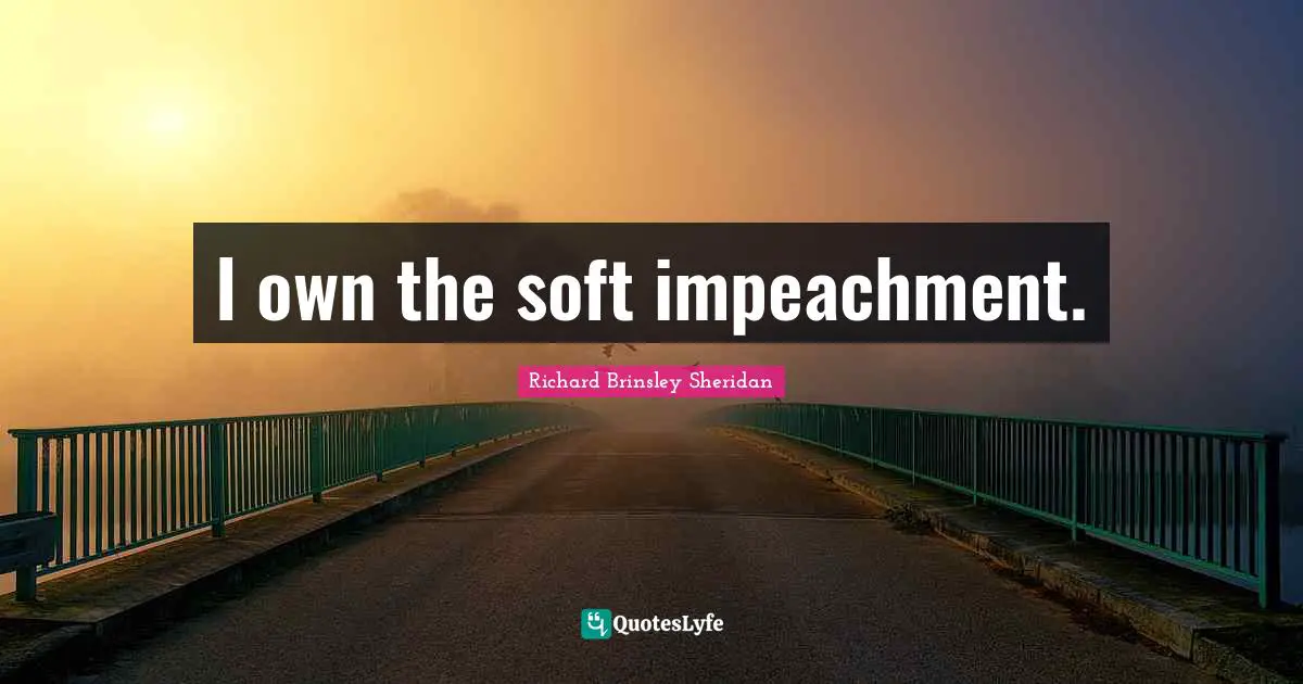 Impeachment Quotes: "I own the soft impeachment."