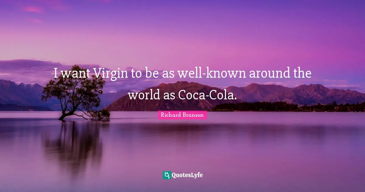 I want Virgin to be as well-known around the world as Coca-Cola.