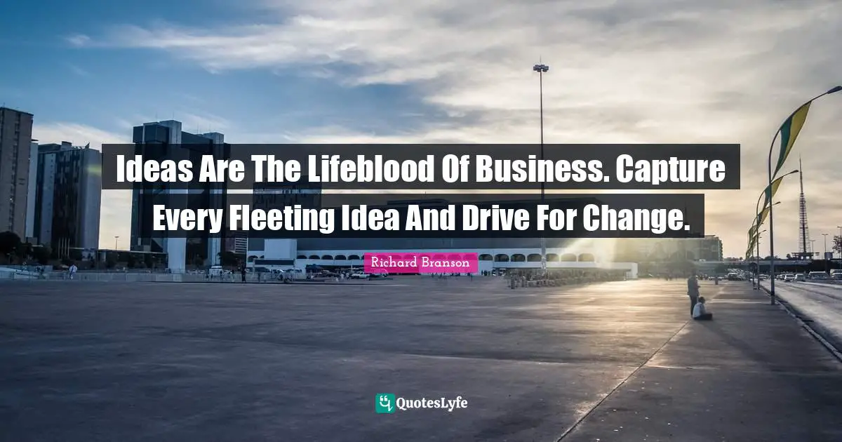 Ideas Are The Lifeblood Of Business. Capture Every Fleeting Idea And Drive For Change.