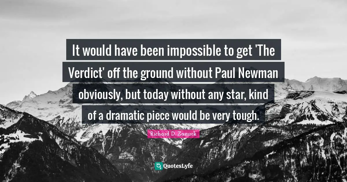 It would have been impossible to get 'The Verdict' off the ground without Paul Newman obviously, but today without any star, kind of a dramatic piece would be very tough.