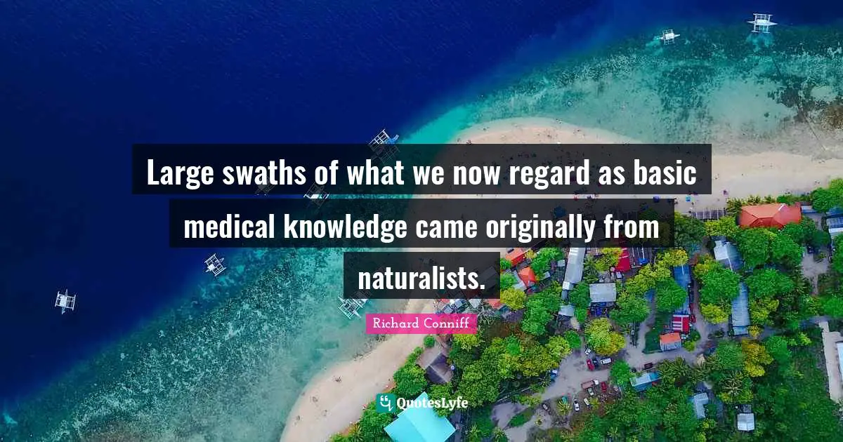 Large swaths of what we now regard as basic medical knowledge came originally from naturalists.
