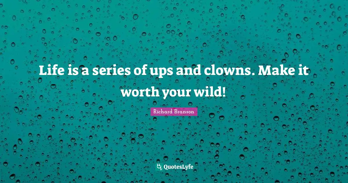 Life is a series of ups and clowns. Make it worth your wild!