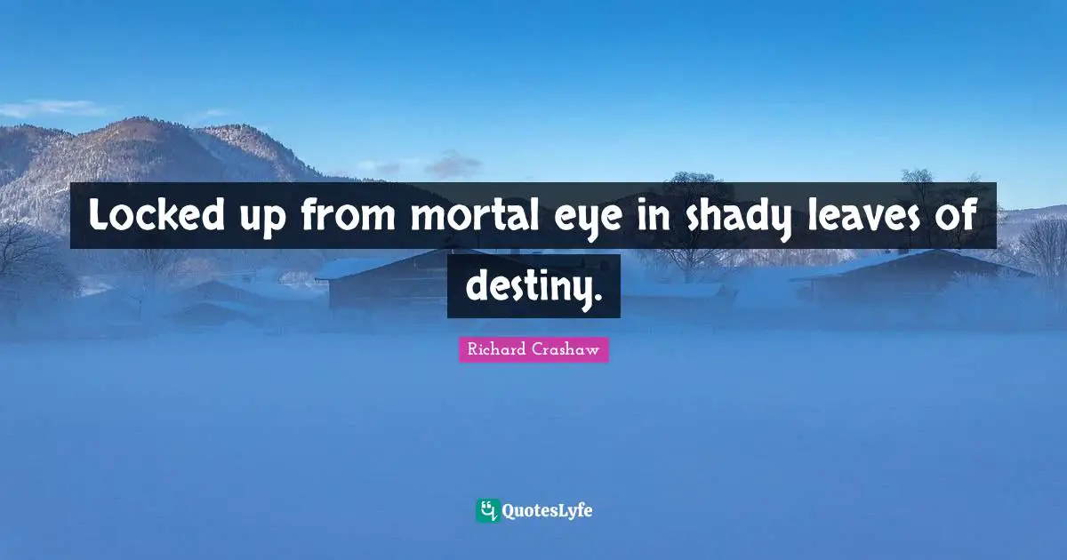 Locked Up Quotes: "Locked up from mortal eye in shady leaves of destiny."