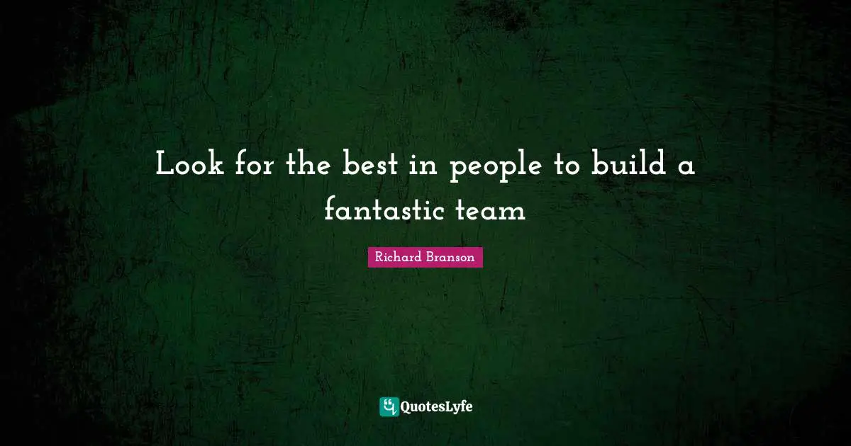 Look for the best in people to build a fantastic team