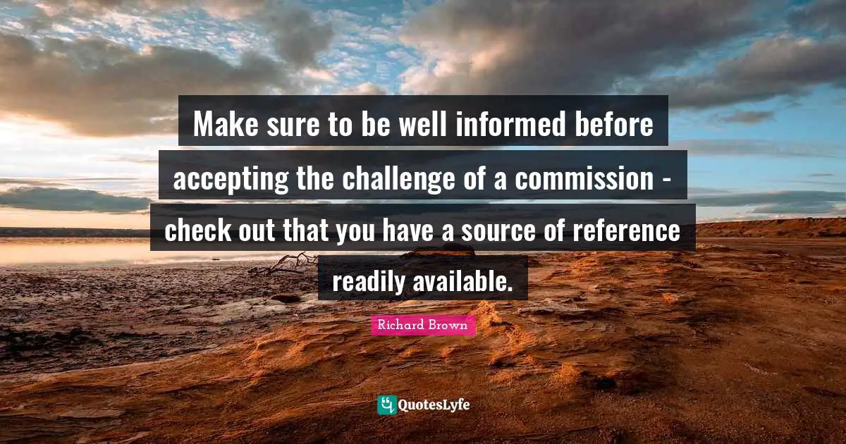 Make sure to be well informed before accepting the challenge of a commission - check out that you have a source of reference readily available.