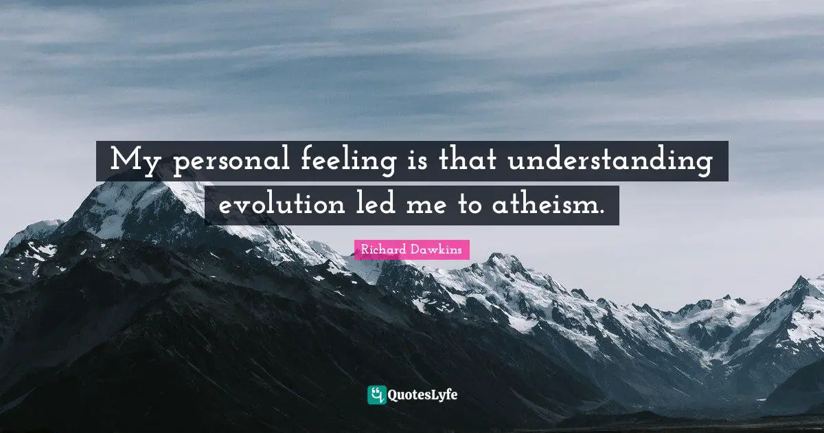 Richard Dawkins Quotes: "My personal feeling is that understanding evolution led me to atheism."