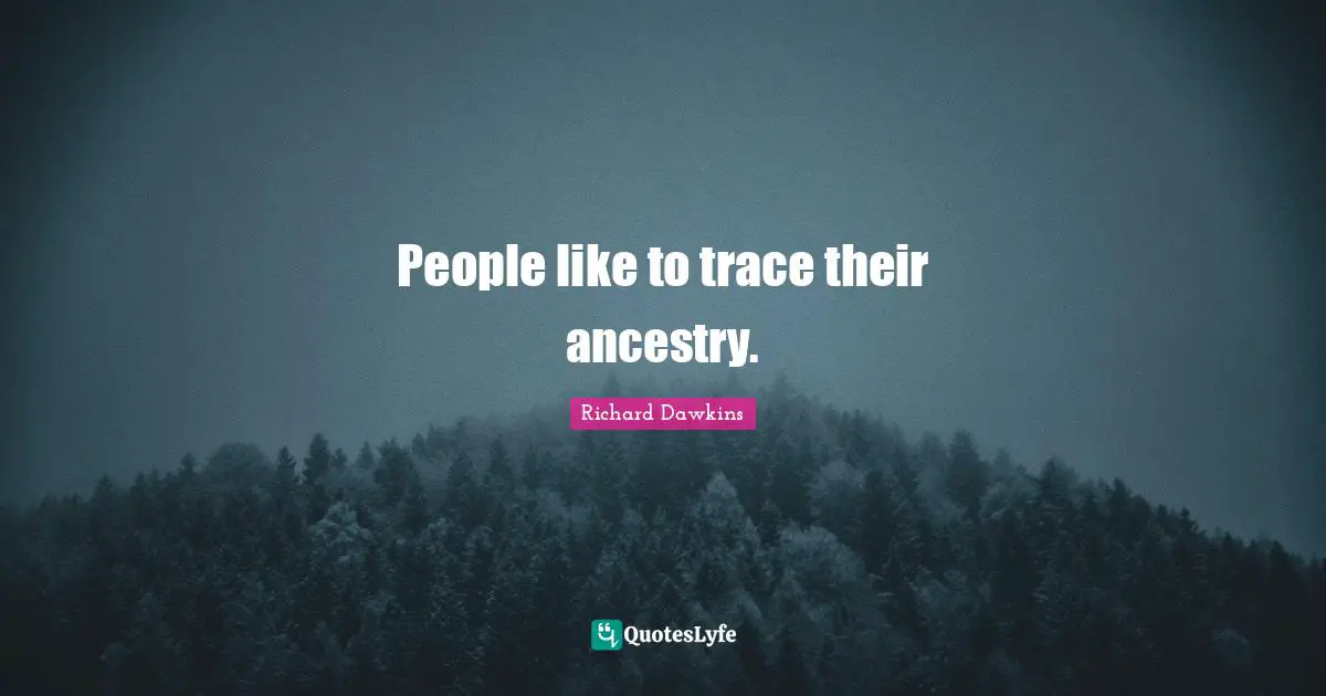 People like to trace their ancestry.