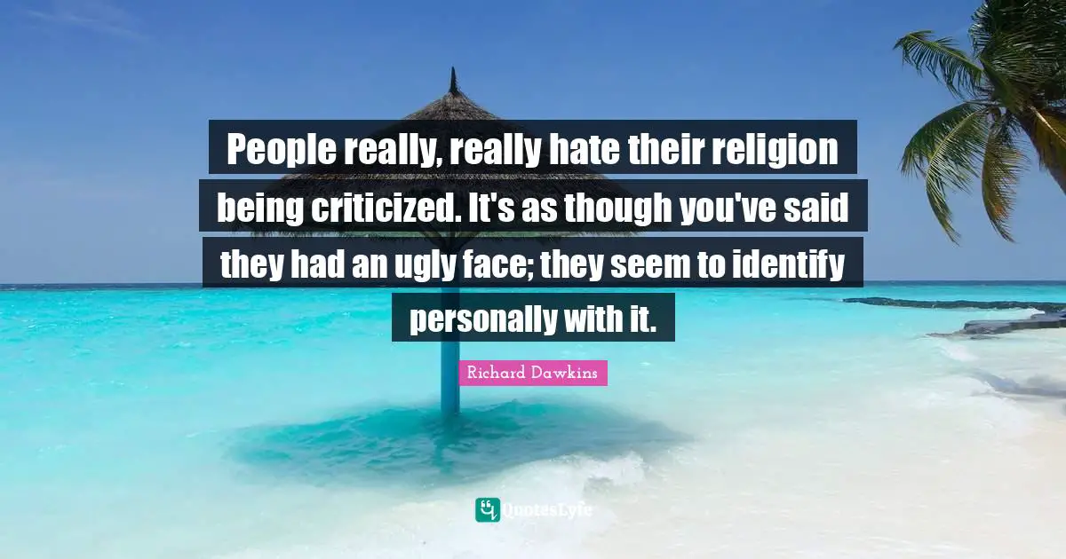 People really, really hate their religion being criticized. It's as though you've said they had an ugly face; they seem to identify personally with it.