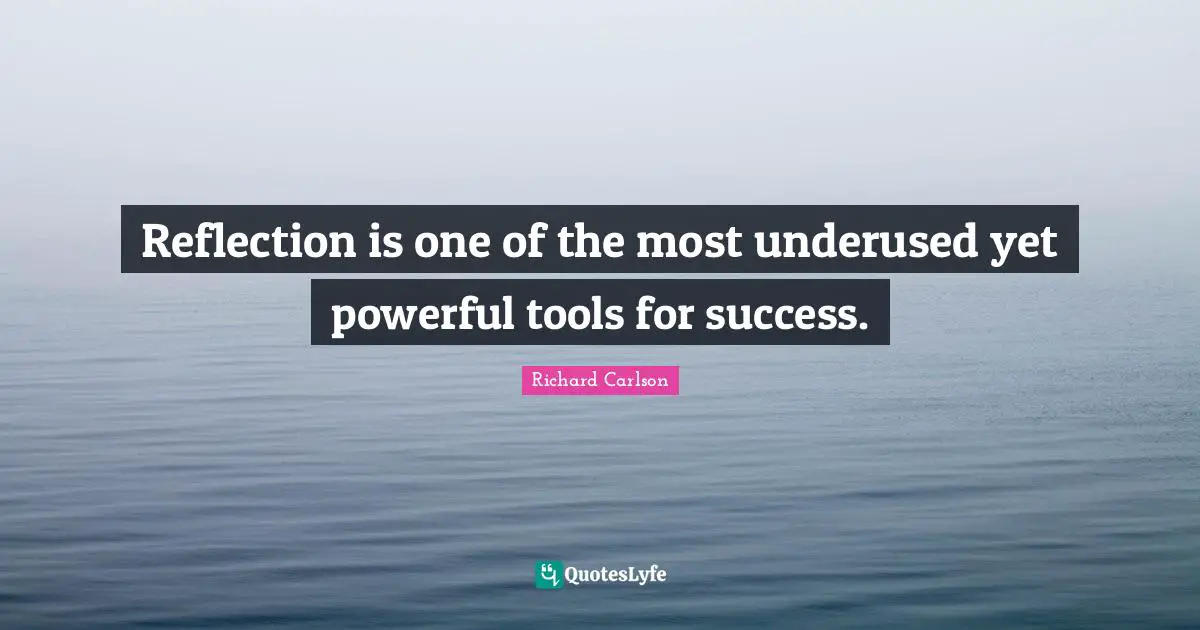 Reflection is one of the most underused yet powerful tools for success.