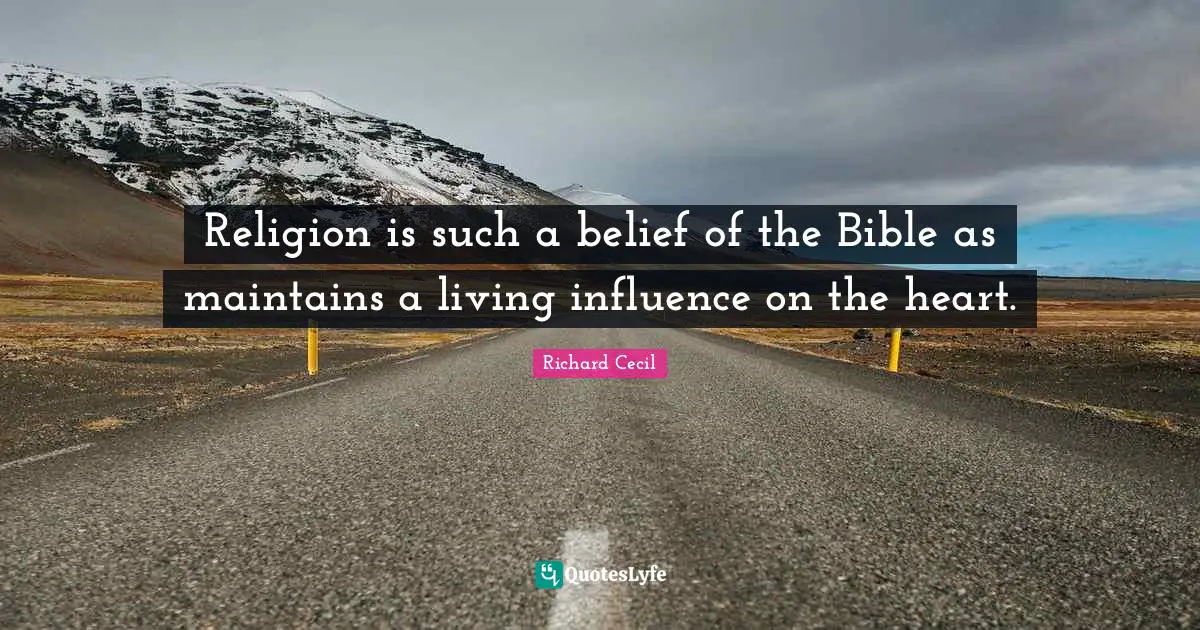 Richard Cecil Quotes: "Religion is such a belief of the Bible as maintains a living influence on the heart."
