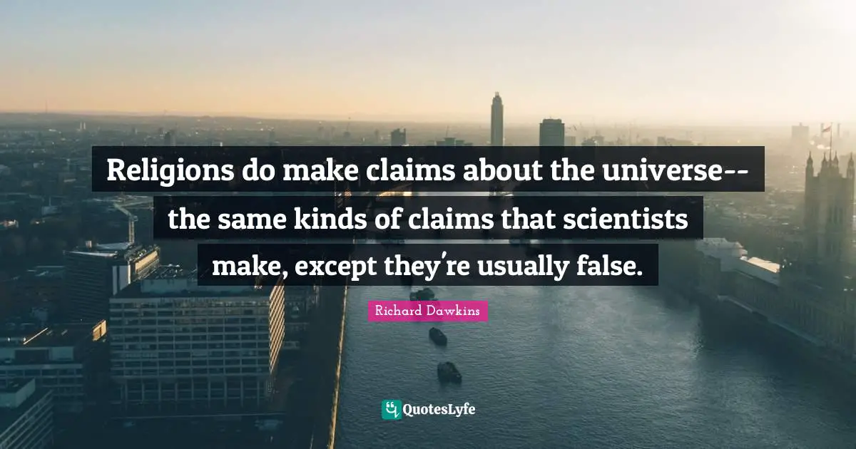 Religions do make claims about the universe--the same kinds of claims that scientists make, except they're usually false.