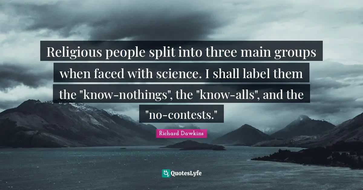Religious people split into three main groups when faced with science. I shall label them the "know-nothings", the "know-alls", and the "no-contests."