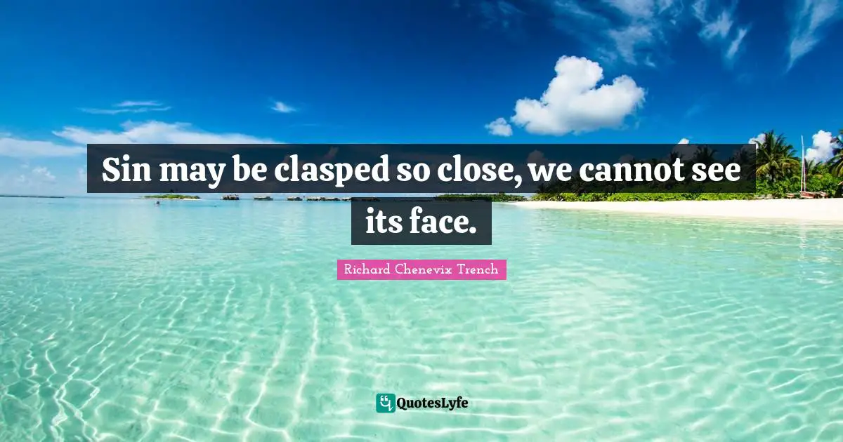 Sin may be clasped so close, we cannot see its face.