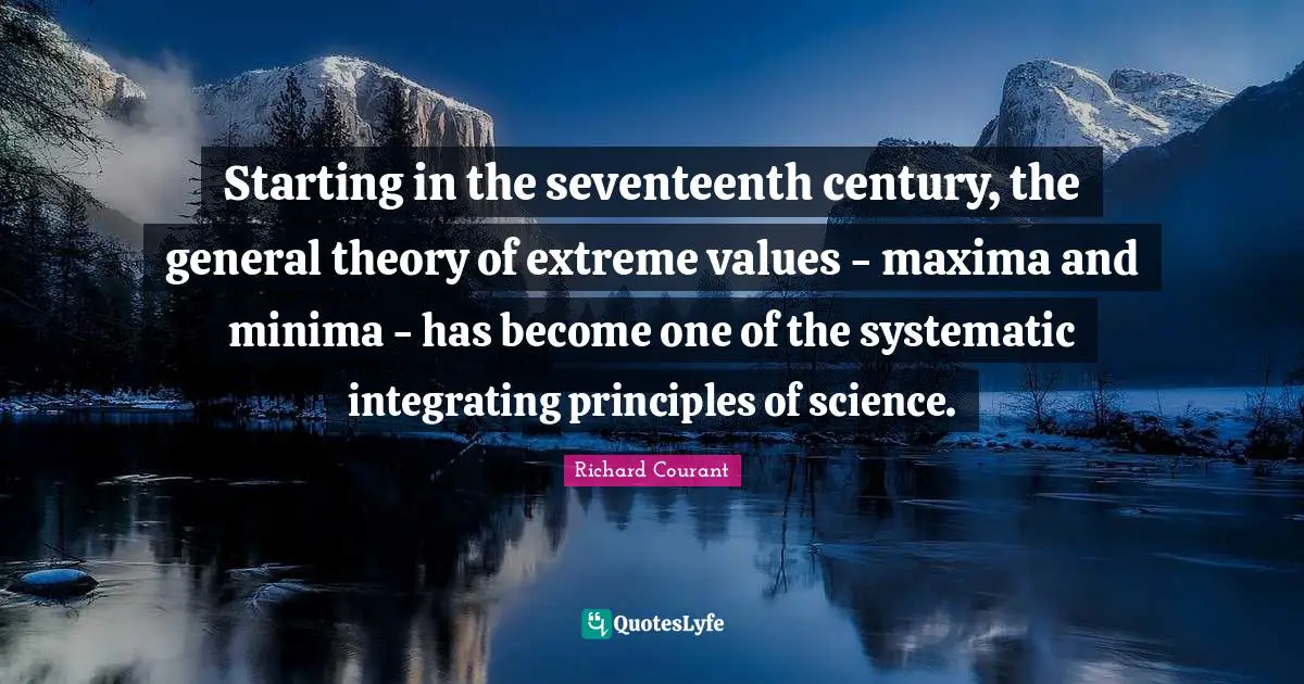 Starting in the seventeenth century, the general theory of extreme values - maxima and minima - has become one of the systematic integrating principles of science.