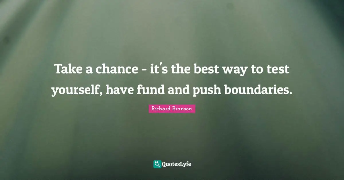 Take a chance - it's the best way to test yourself, have fund and push boundaries.
