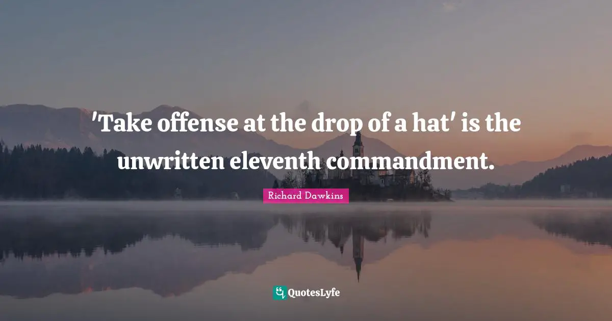 Unwritten Quotes: "'Take offense at the drop of a hat' is the unwritten eleventh commandment."
