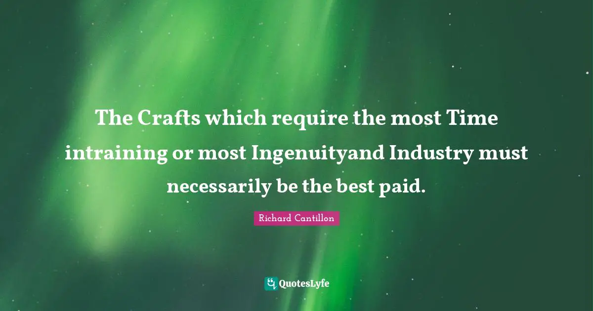 The Crafts which require the most Time intraining or most Ingenuityand Industry must necessarily be the best paid.