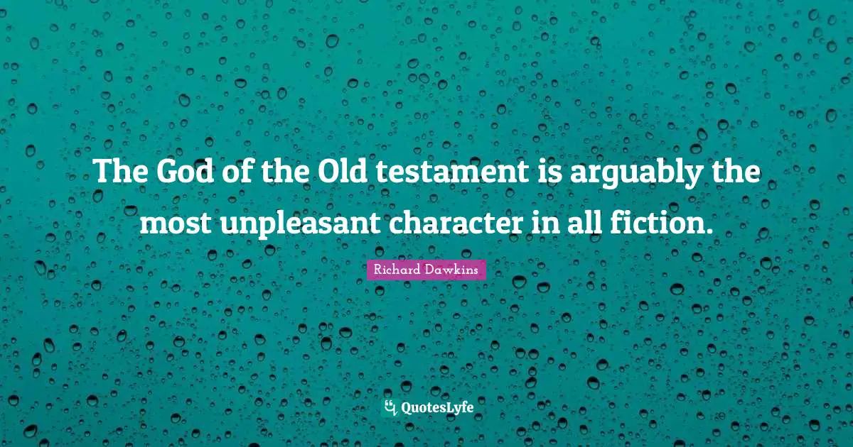Testament Quotes: "The God of the Old testament is arguably the most unpleasant character in all fiction."