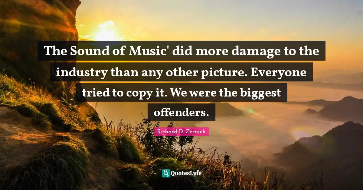 Offenders Quotes: "The Sound of Music' did more damage to the industry than any other picture. Everyone tried to copy it. We were the biggest offenders."
