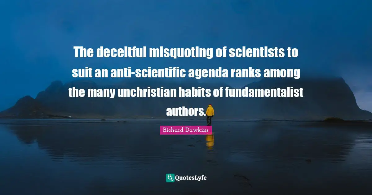 Fundamentalist Quotes: "The deceitful misquoting of scientists to suit an anti-scientific agenda ranks among the many unchristian habits of fundamentalist authors."