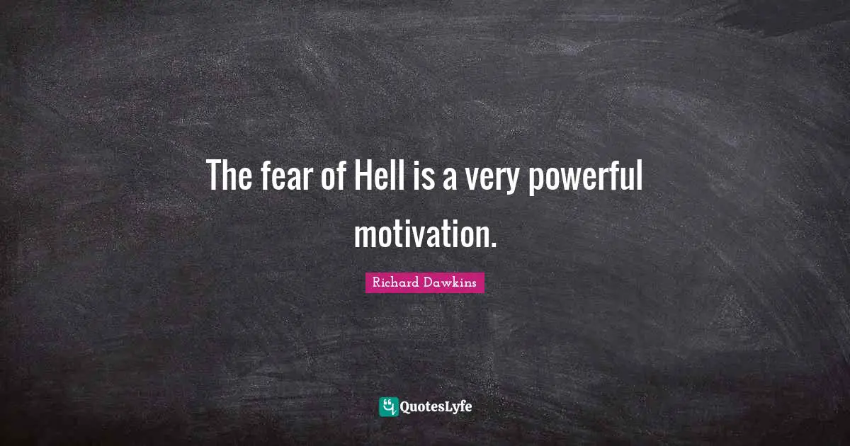 The fear of Hell is a very powerful motivation.