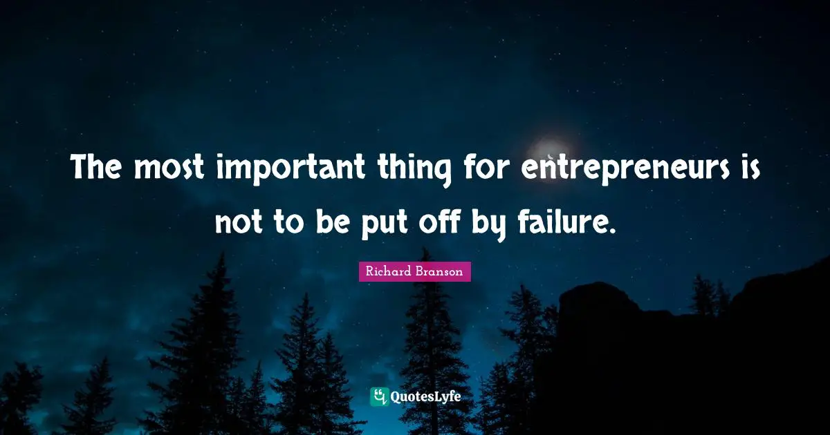 The most important thing for entrepreneurs is not to be put off by failure.
