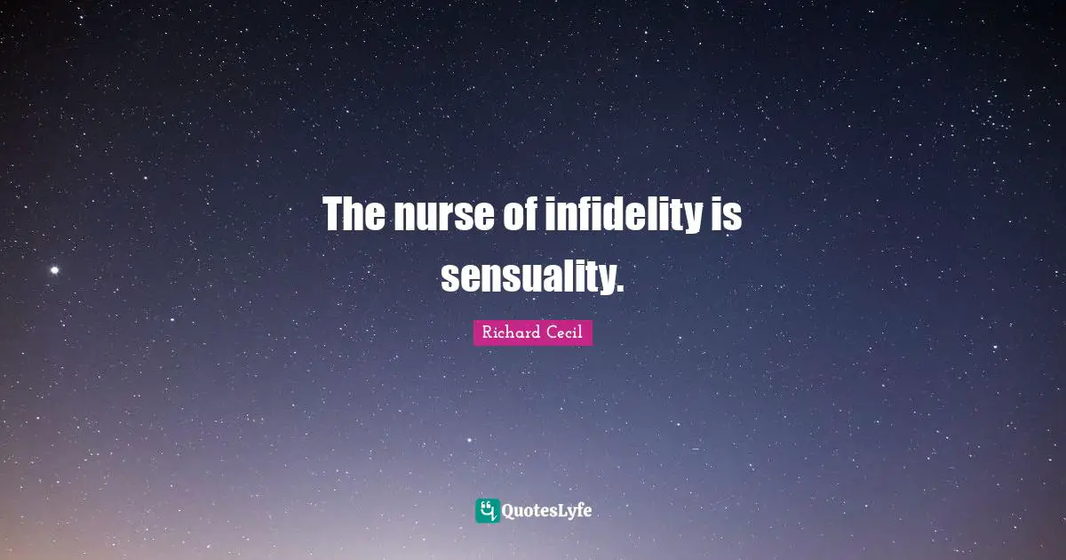 Richard Cecil Quotes: "The nurse of infidelity is sensuality."