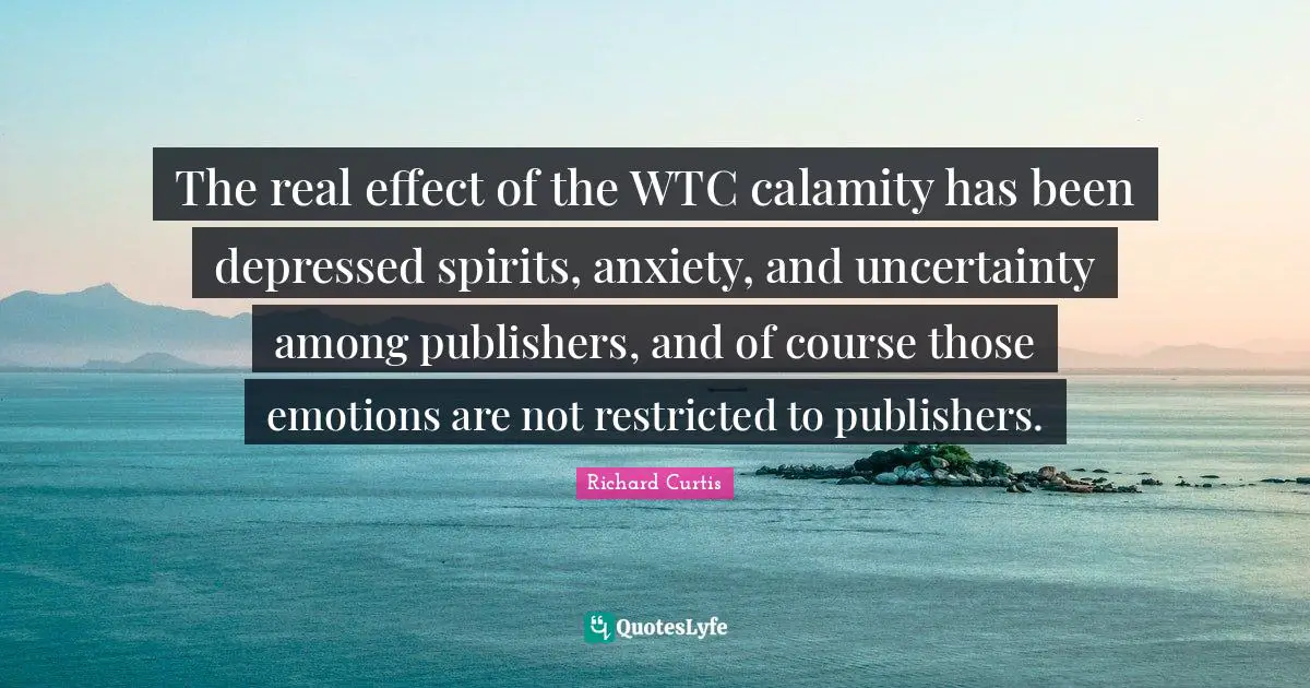 Calamity Quotes: "The real effect of the WTC calamity has been depressed spirits, anxiety, and uncertainty among publishers, and of course those emotions are not restricted to publishers."