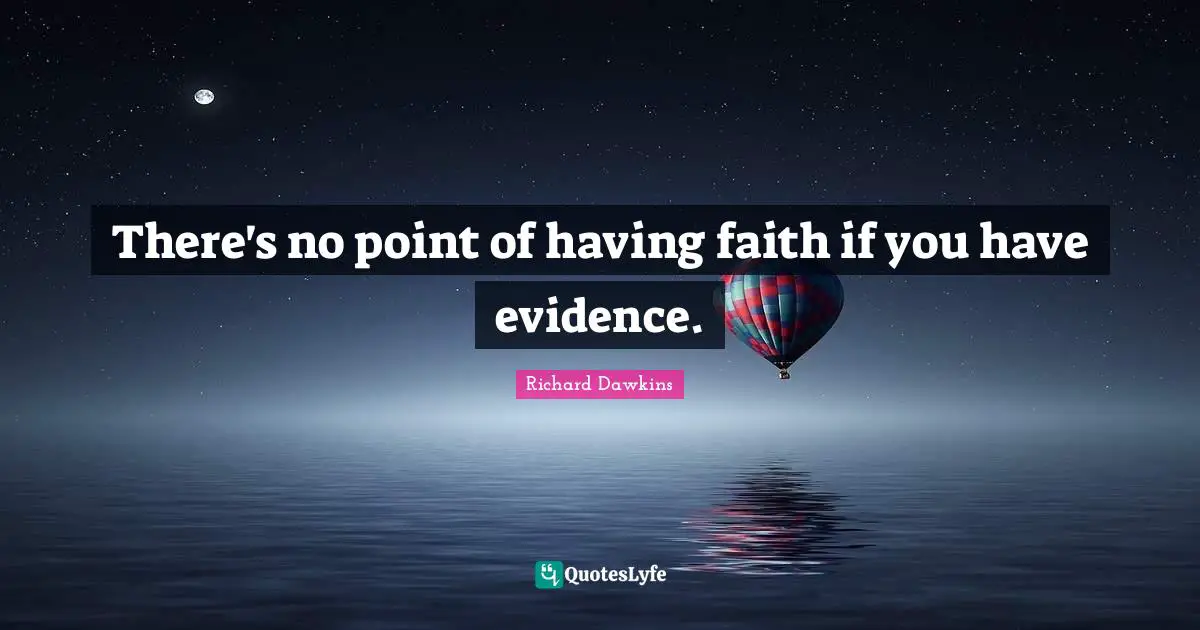 There's no point of having faith if you have evidence.