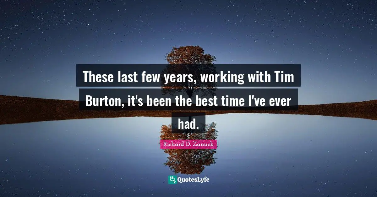 Best Times Quotes: "These last few years, working with Tim Burton, it's been the best time I've ever had."