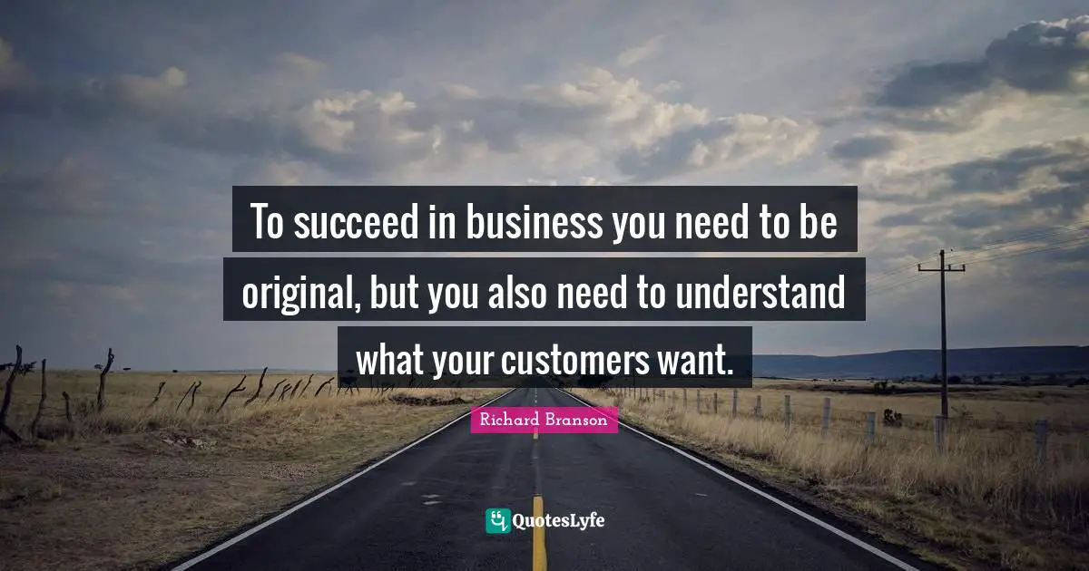 To succeed in business you need to be original, but you also need to understand what your customers want.