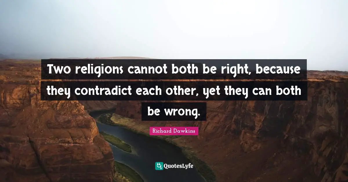 Two religions cannot both be right, because they contradict each other, yet they can both be wrong.