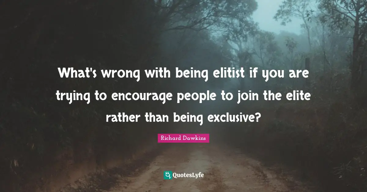 What's wrong with being elitist if you are trying to encourage people to join the elite rather than being exclusive?