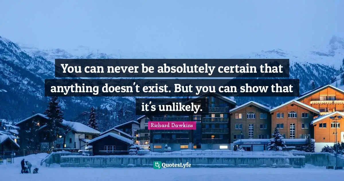 You can never be absolutely certain that anything doesn't exist. But you can show that it's unlikely.