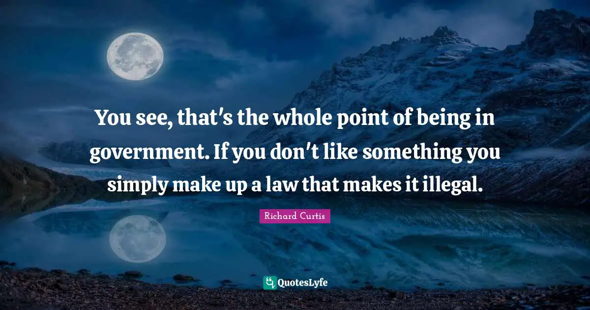 You see, that's the whole point of being in government. If you don't like something you simply make up a law that makes it illegal.